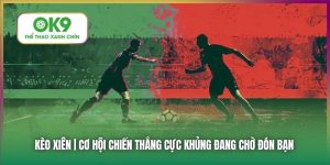 Kèo Xiên - Cơ Hội Thắng Lớn x4 Lần Số Vốn Tại Nhà Cái OK9